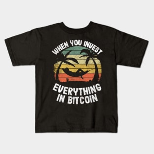 When You Invest Everything In Bitcoin Funny BTC Gift Kids T-Shirt